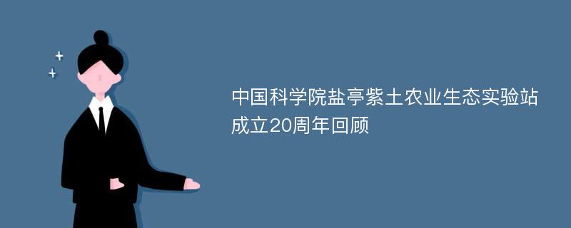 中国科学院盐亭紫土农业生态实验站成立20周年回顾