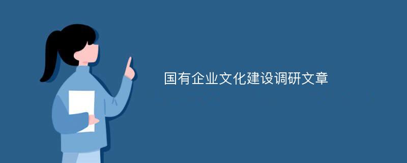 国有企业文化建设调研文章