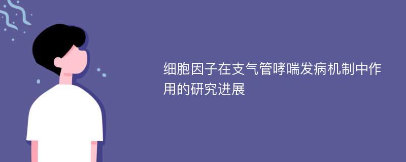 细胞因子在支气管哮喘发病机制中作用的研究进展