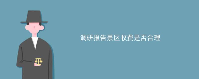 调研报告景区收费是否合理