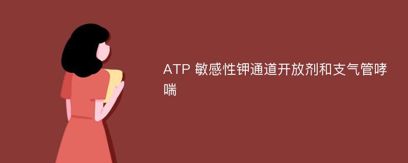 ATP 敏感性钾通道开放剂和支气管哮喘