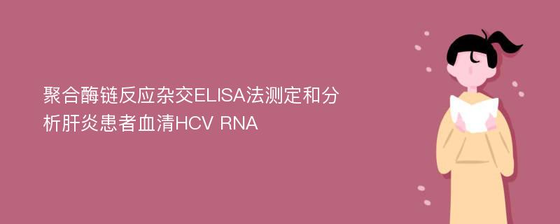 聚合酶链反应杂交ELISA法测定和分析肝炎患者血清HCV RNA