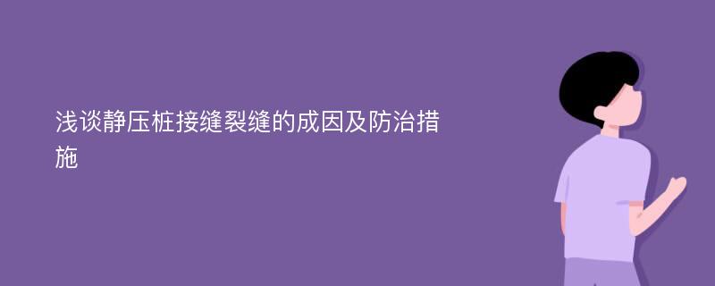 浅谈静压桩接缝裂缝的成因及防治措施