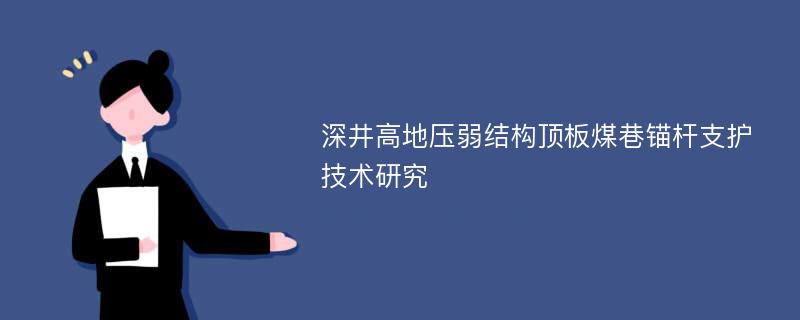 深井高地压弱结构顶板煤巷锚杆支护技术研究