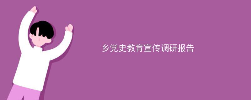 乡党史教育宣传调研报告