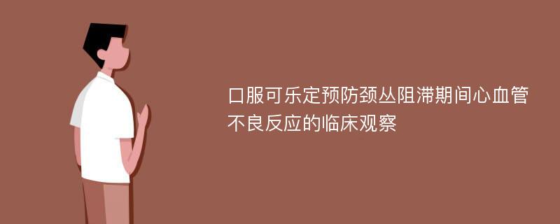 口服可乐定预防颈丛阻滞期间心血管不良反应的临床观察