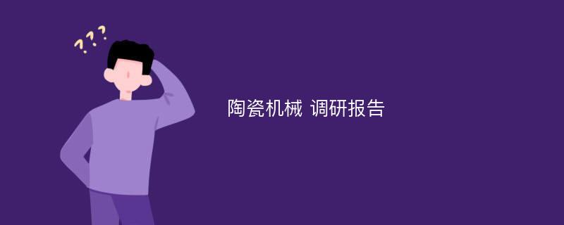 陶瓷机械 调研报告