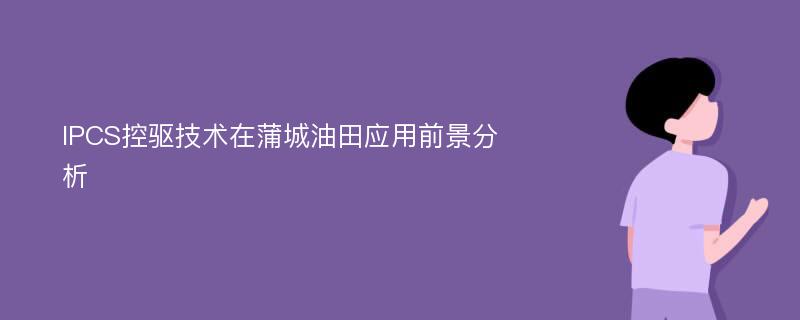 IPCS控驱技术在蒲城油田应用前景分析