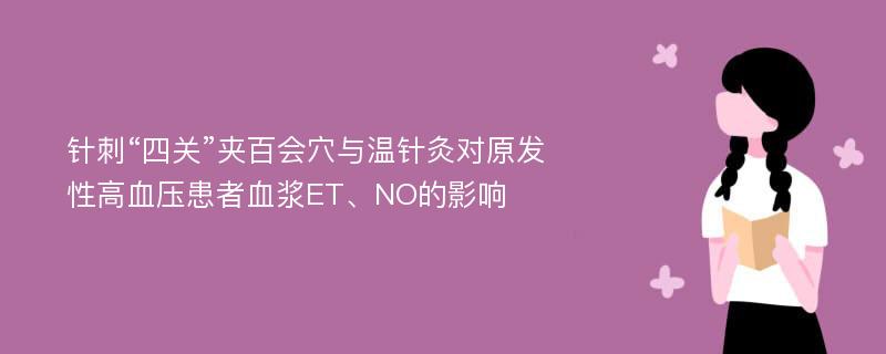 针刺“四关”夹百会穴与温针灸对原发性高血压患者血浆ET、NO的影响