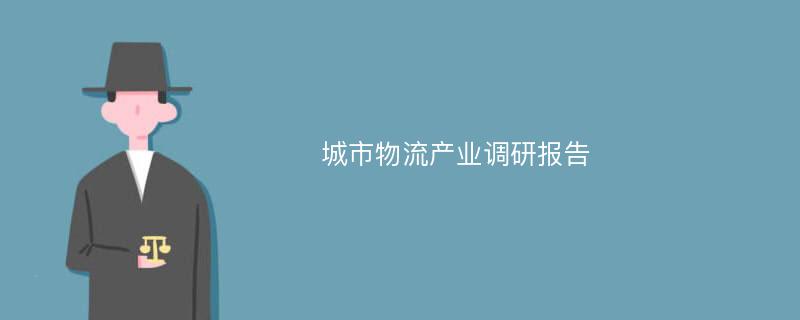 城市物流产业调研报告