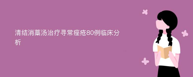 清结消藁汤治疗寻常痤疮80例临床分析