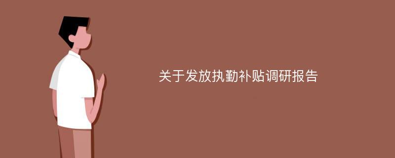 关于发放执勤补贴调研报告