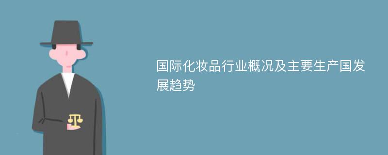 国际化妆品行业概况及主要生产国发展趋势