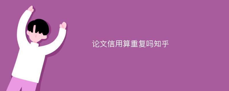 论文信用算重复吗知乎