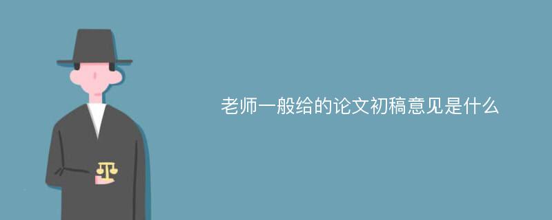 老师一般给的论文初稿意见是什么