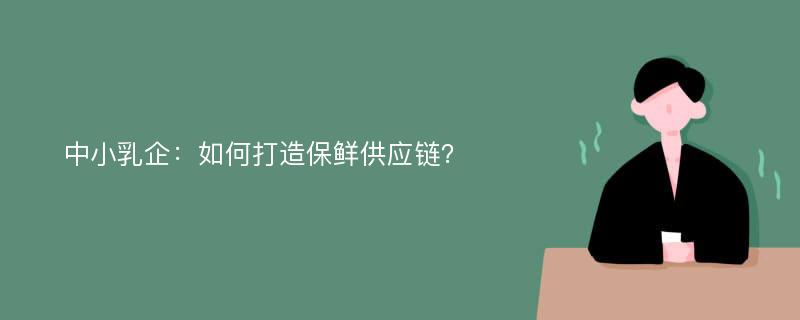 中小乳企：如何打造保鲜供应链？