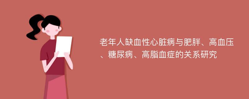 老年人缺血性心脏病与肥胖、高血压、糖尿病、高脂血症的关系研究