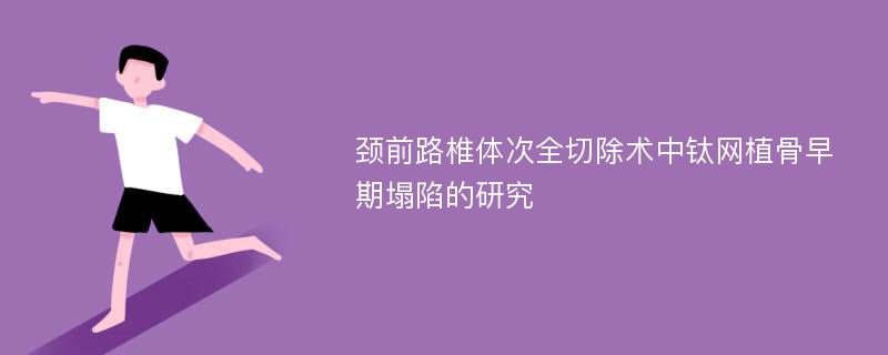 颈前路椎体次全切除术中钛网植骨早期塌陷的研究