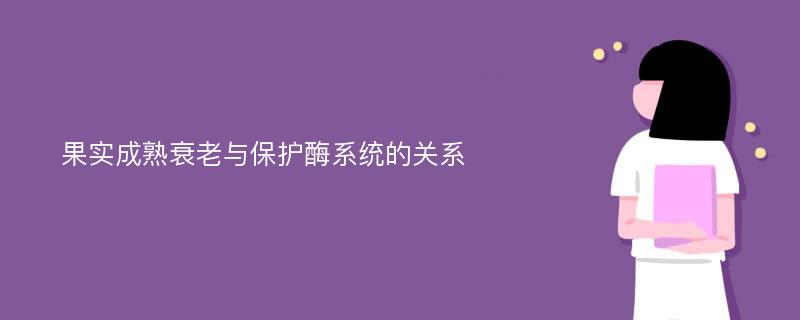 果实成熟衰老与保护酶系统的关系