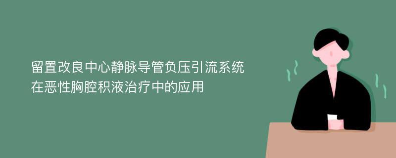 留置改良中心静脉导管负压引流系统在恶性胸腔积液治疗中的应用