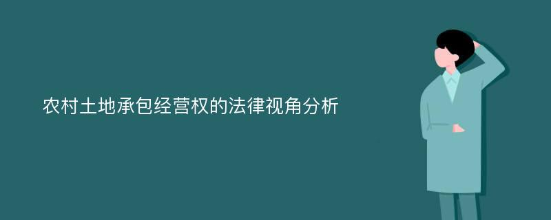 农村土地承包经营权的法律视角分析