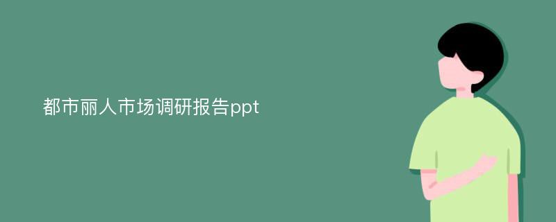 都市丽人市场调研报告ppt