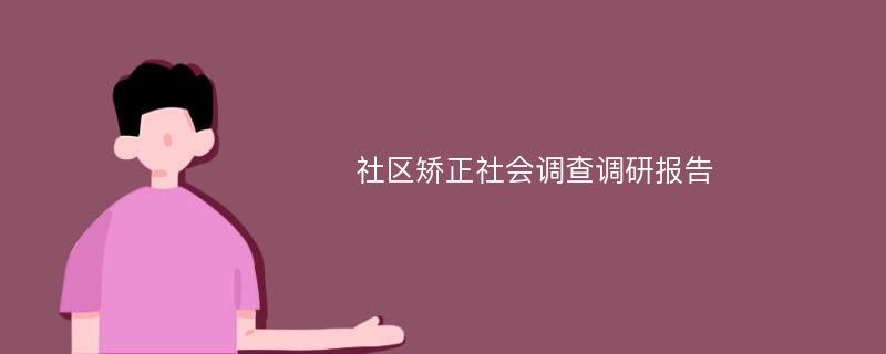 社区矫正社会调查调研报告