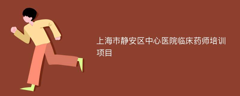 上海市静安区中心医院临床药师培训项目